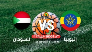 بث مباشر مباراة السودان و إثيوبيا في تصفيات كأس أمم أفريقيا يلا شوت – yallashoot